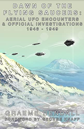 Dawn Of The Flying Saucers: Aerial UFO Encounters & Official Investigations 1946-1949