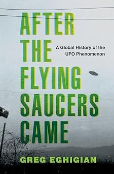 After the Flying Saucers Came - A Global History of the UFO Phenomenon