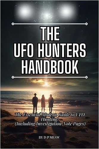 The UFO Hunters Handbook: The Essential Modern Guide To UFO Hunting For Beginners And Seasoned Investigators