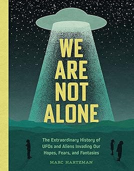 We Are Not Alone: The Extraordinary History of UFOs and Aliens Invading Our Hopes, Fears, and Fantasies