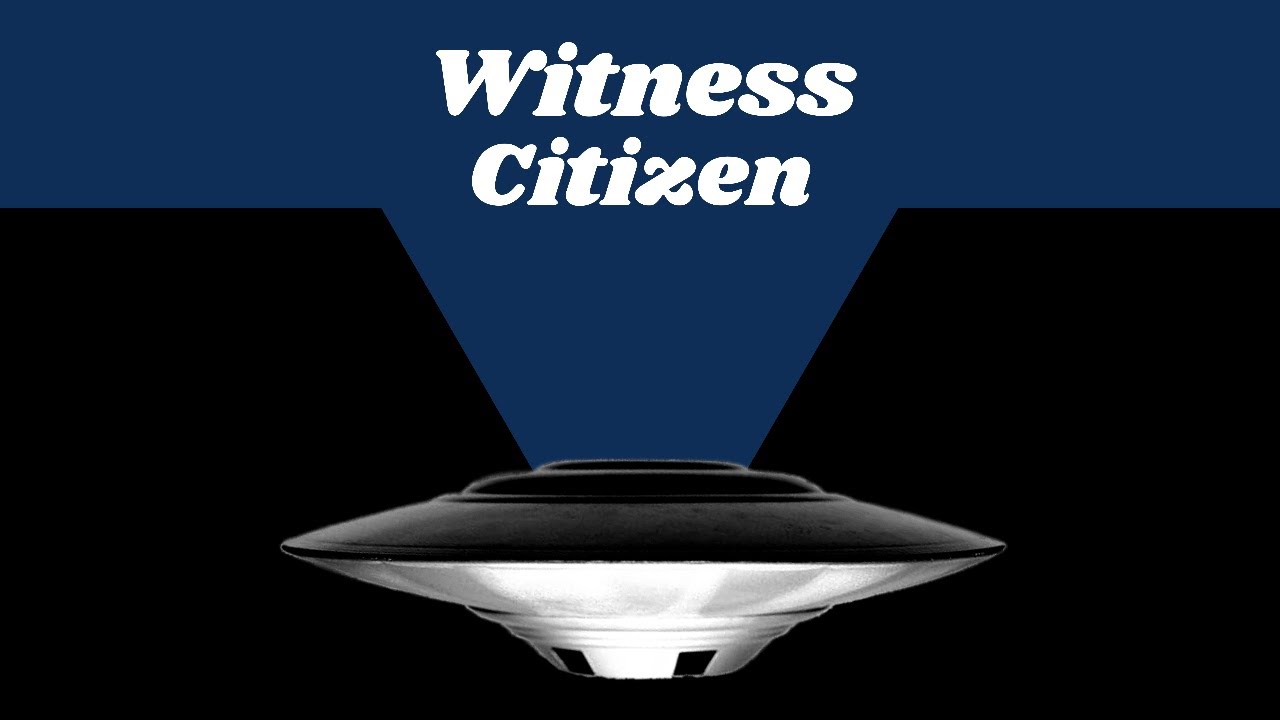 Witness Citizen UAP